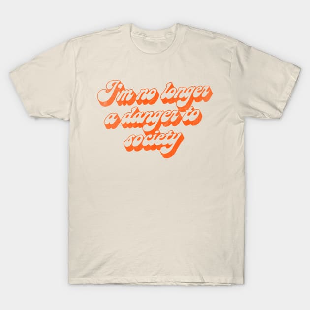 I'm No Longer A Danger To Society T-Shirt by DankFutura
